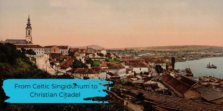 From Celtic Singidunum to Christian Citadel